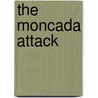 The Moncada Attack door Antonio Rafael de La Cova
