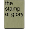 The Stamp Of Glory by Tim Stafford