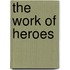 The Work of Heroes