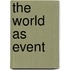 The World As Event