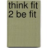 Think Fit 2 Be Fit door Tammy Polenz