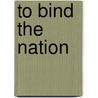 To Bind The Nation by Nicholas Cope