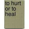 To Hurt or to Heal by David Cayley