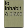 To Inhabit a Place door Thomas Elsen