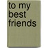 To My Best Friends