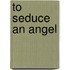 To Seduce an Angel