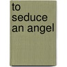 To Seduce an Angel door Kate Moore