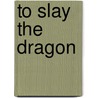 To Slay the Dragon by Anne E. Schraff