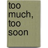 Too Much, Too Soon door Stephanie Greene