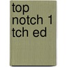 Top Notch 1 Tch Ed by Joan Saslow