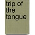 Trip Of The Tongue