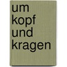 Um Kopf und Kragen by Corinna Müller
