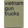 Vietnam Gun Trucks door Gordon L. Rottman