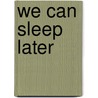 We Can Sleep Later door Franklin W. Stahl