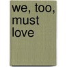 We, Too, Must Love by Ann Aldrich