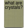 What Are Crystals? door Molly Aloian