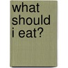 What Should I Eat? by Amanda Rondeau