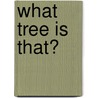What Tree Is That? by Arbor Day Foundation