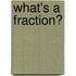 What's A Fraction?