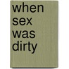 When Sex Was Dirty door Josh Alan Friedman