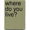 Where Do You Live? by Dawn Elizabeth Ritter