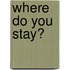 Where Do You Stay?