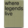 Where Legends Live door Douglas A. Rossman