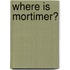 Where is Mortimer?
