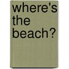 Where's the Beach? door Dave Richards