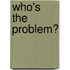 Who's The Problem?