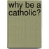 Why Be A Catholic?