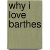 Why I Love Barthes door Alain Robbe-Grillet