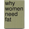 Why Women Need Fat door William D. Lassek