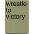 Wrestle To Victory
