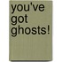 You'Ve Got Ghosts!