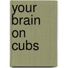 Your Brain On Cubs door Dan Gordon