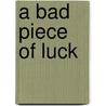 A Bad Piece of Luck door Tom Abrams