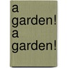 A Garden! A Garden! by Nancy Orlando