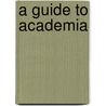 A Guide To Academia door Prosanta Chakrabarty