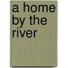 A Home by the River by M.J. Cosson