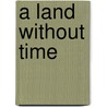 A Land Without Time door John Sumser