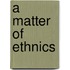 A Matter of Ethnics