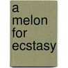 A Melon For Ecstasy by John Wells
