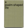 A Psalm-Shaped Life by H. Mark Abbott