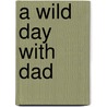 A Wild Day With Dad door Sean Callahan