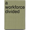 A Workforce Divided door Leslie A. Schuster