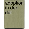 Adoption In Der Ddr by Nicole Burghardt