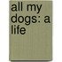 All My Dogs: A Life