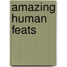 Amazing Human Feats by Stuart A. Kallen