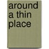 Around A Thin Place